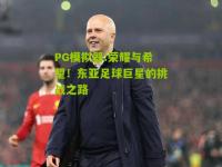 PG模拟器:荣耀与希望！东亚足球巨星的挑战之路