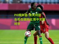 PG模拟器:澳大利亚女足在国际比赛中完胜对手